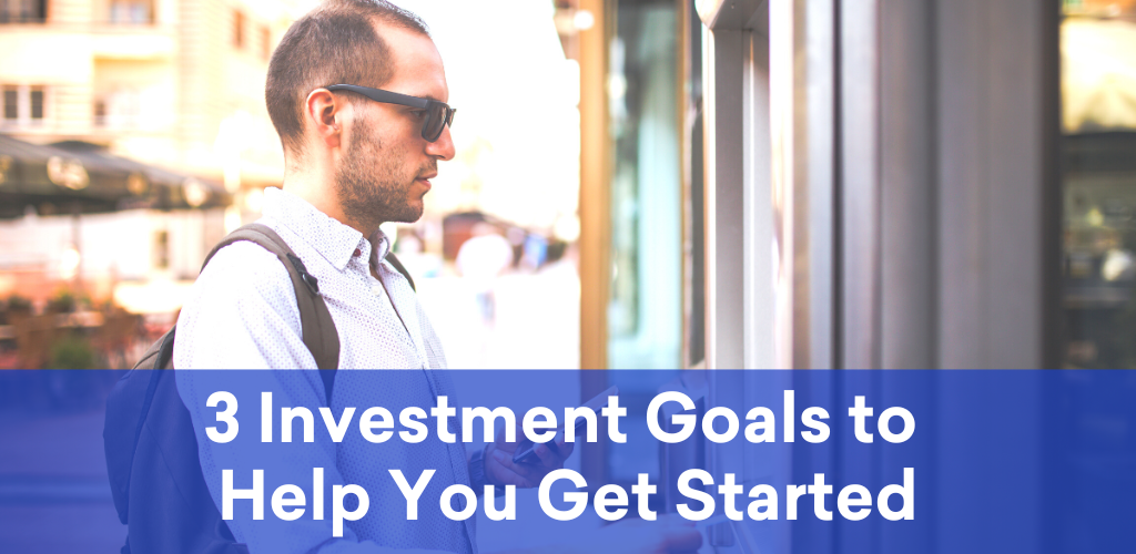 3 Investment Goals to Help You Get Started