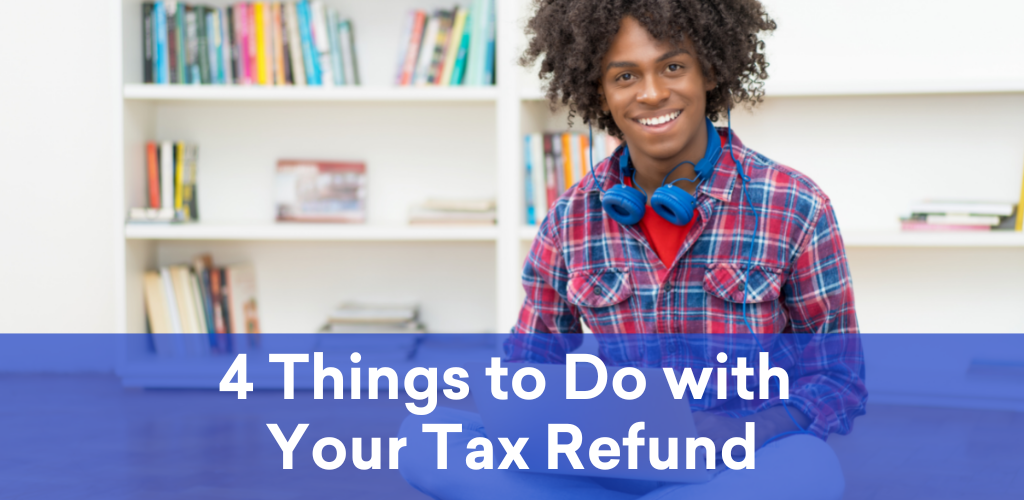 4 Things to Do with Your Tax Refund